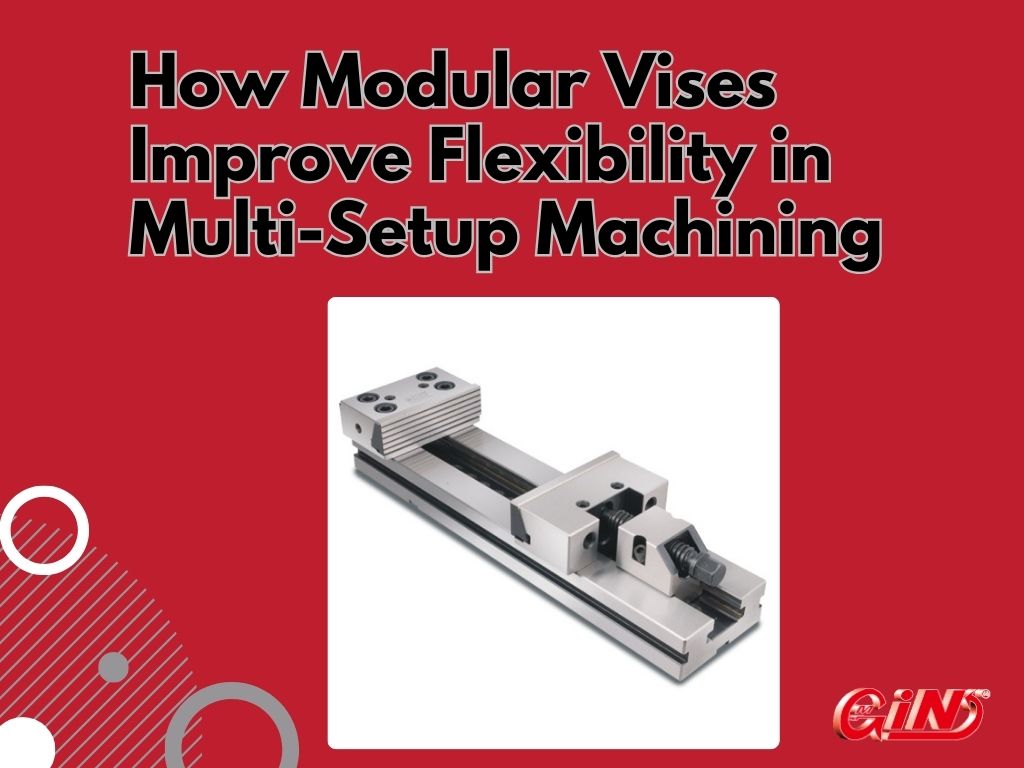 How Modular Vises Improve Flexibility in Multi-Setup Machining